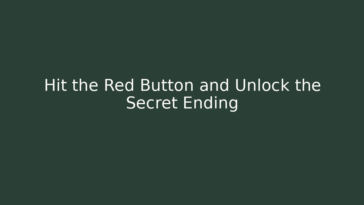 Hit the Red Button and Unlock the Secret Ending