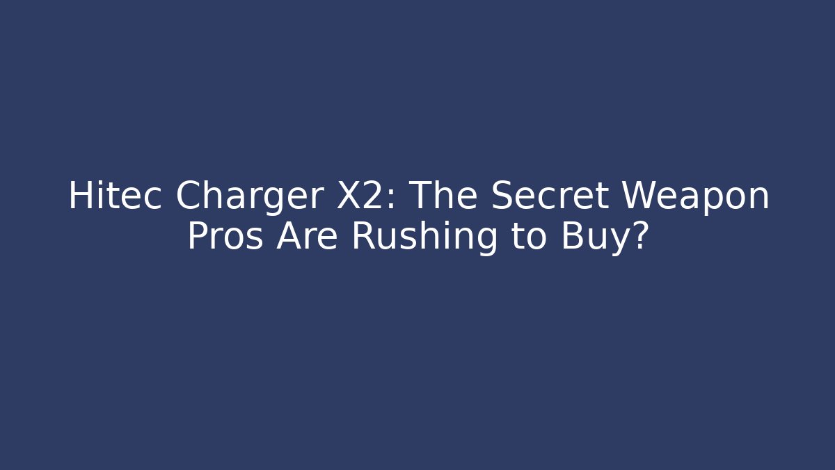Hitec Charger X2: The Secret Weapon Pros Are Rushing to Buy?