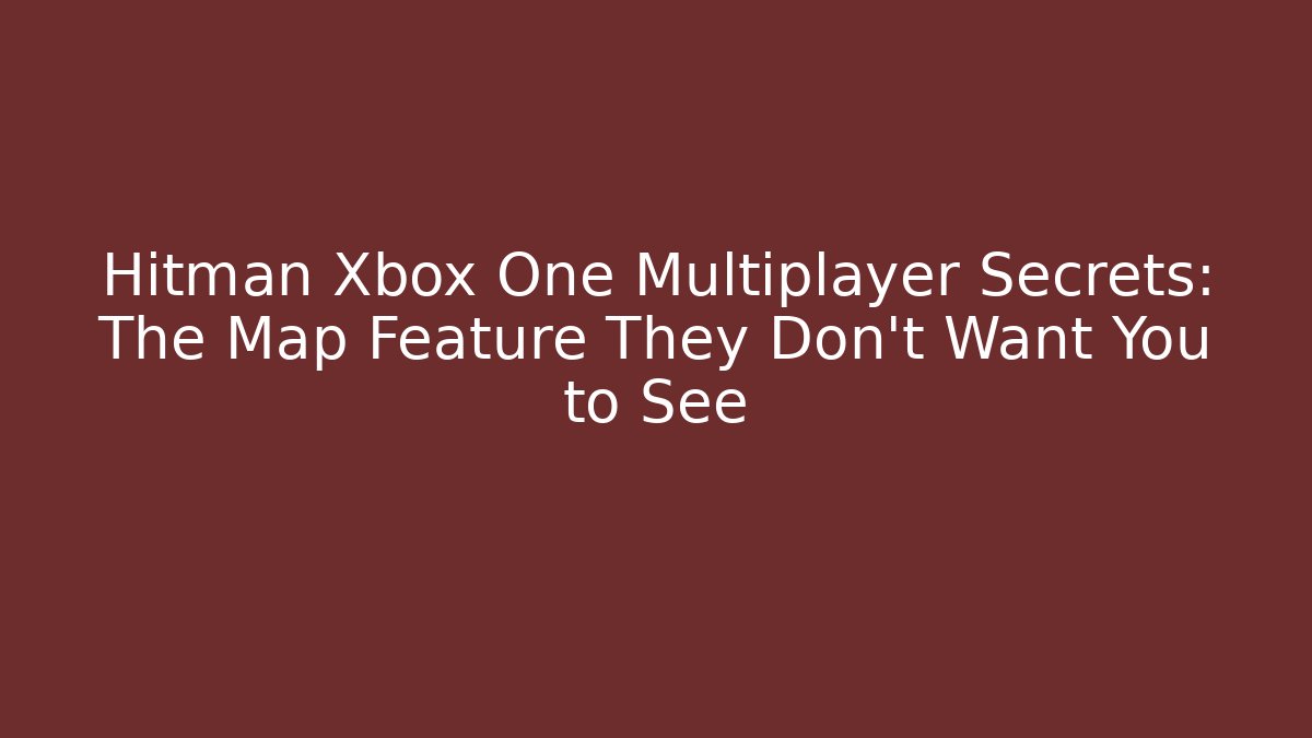 Hitman Xbox One Multiplayer Secrets: The Map Feature They Don't Want You to See