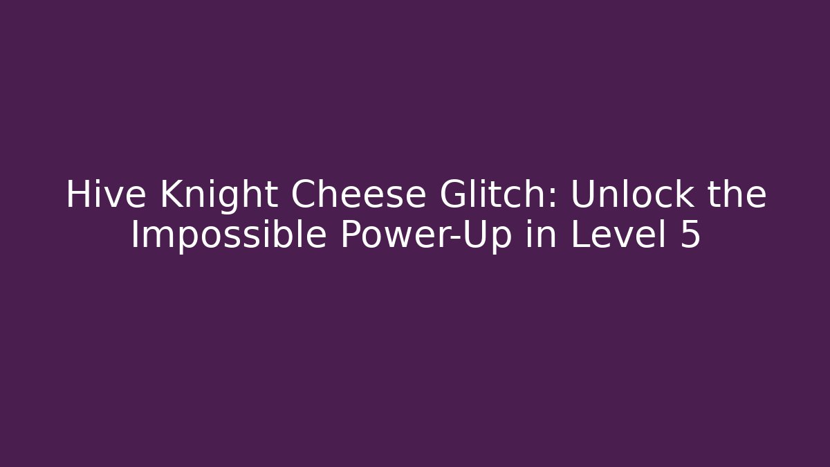 Hive Knight Cheese Glitch: Unlock the Impossible Power-Up in Level 5 - Vintage E-Juice