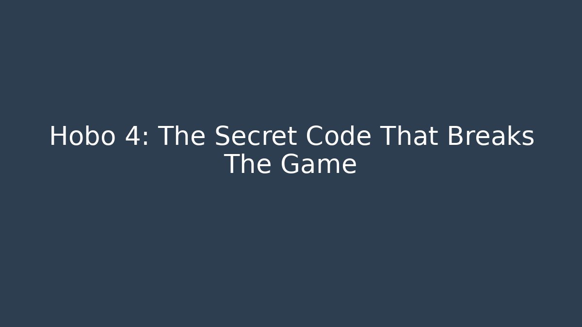 Hobo 4: The Secret Code That Breaks The Game