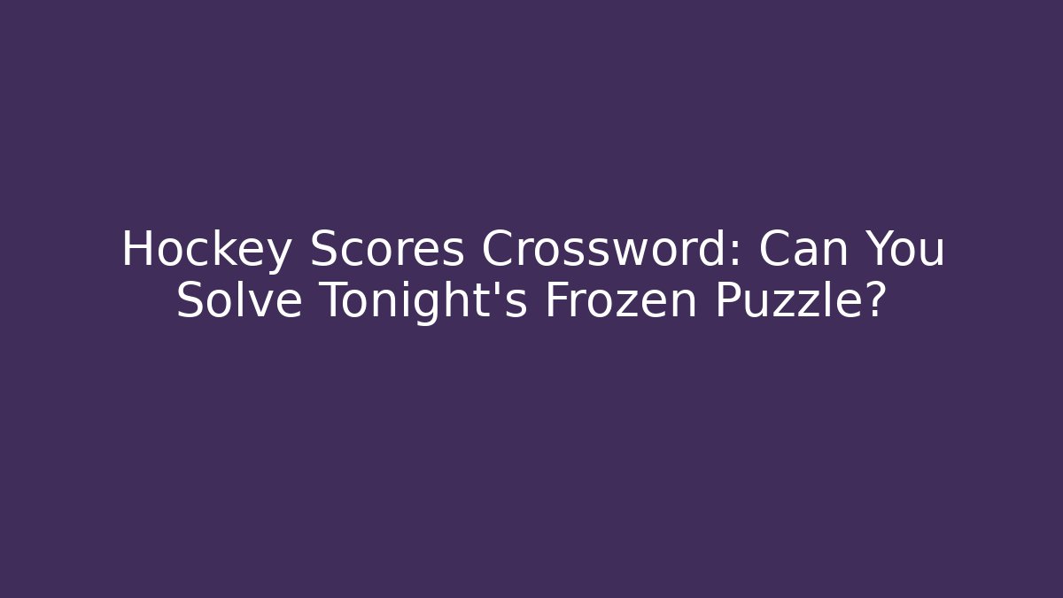 Hockey Scores Crossword: Can You Solve Tonight's Frozen Puzzle? - Vintage E-Juice