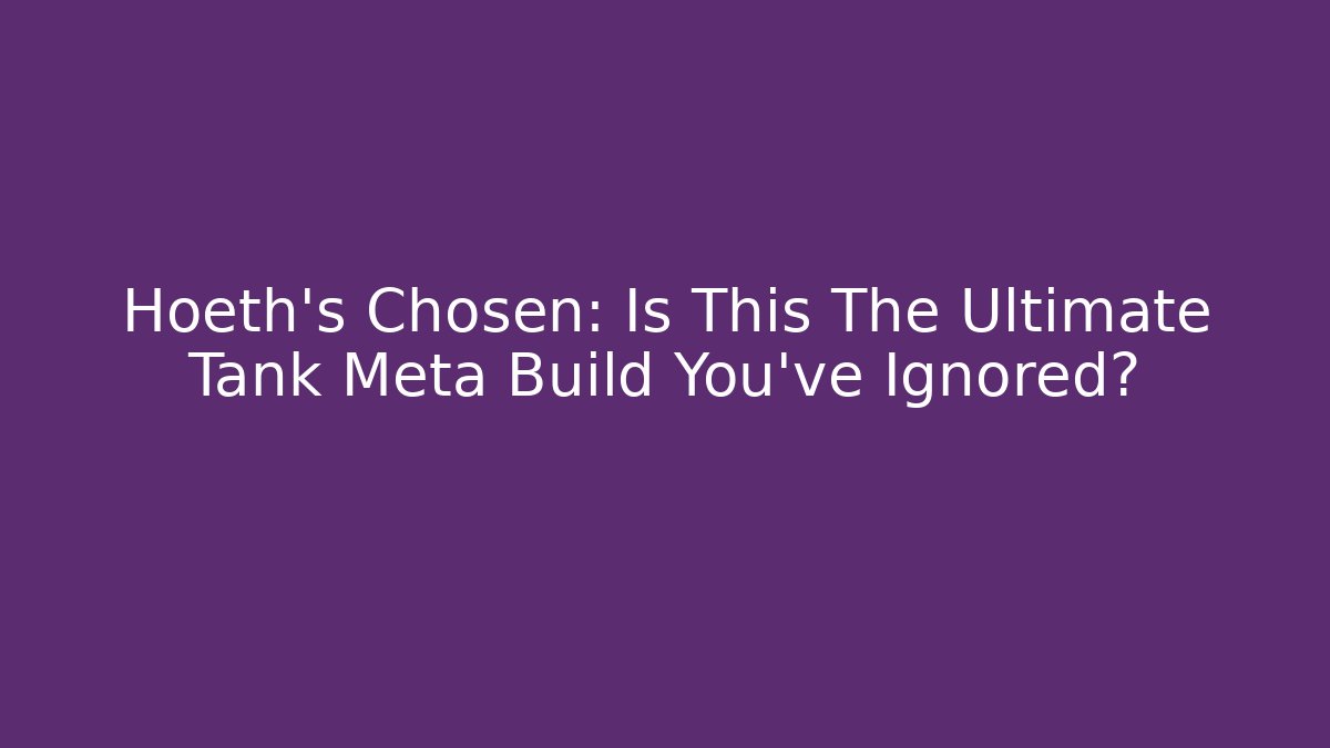 Hoeth's Chosen: Is This The Ultimate Tank Meta Build You've Ignored?