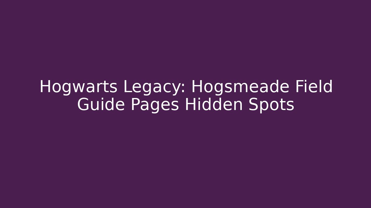 Hogwarts Legacy: Hogsmeade Field Guide Pages Hidden Spots