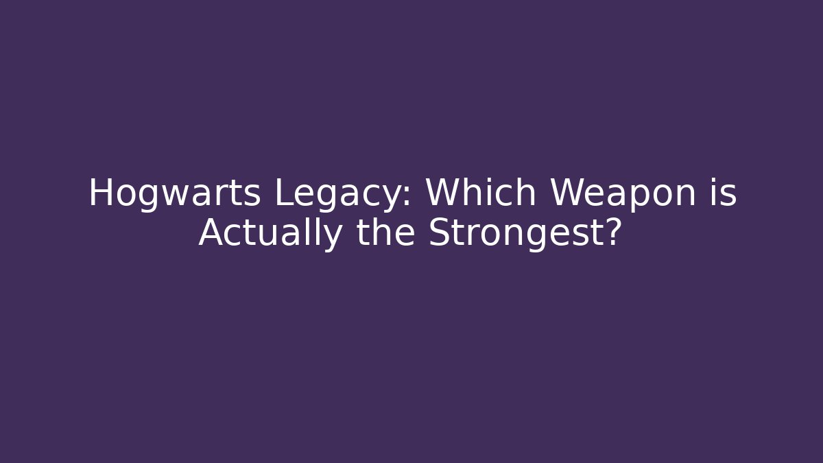 Hogwarts Legacy: Which Weapon is Actually the Strongest? - Vintage E-Juice