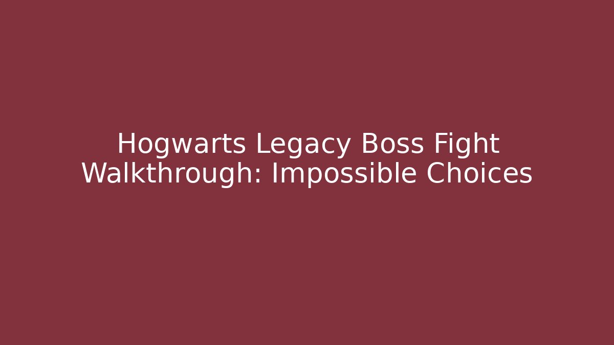 Hogwarts Legacy Boss Fight Walkthrough: Impossible Choices
