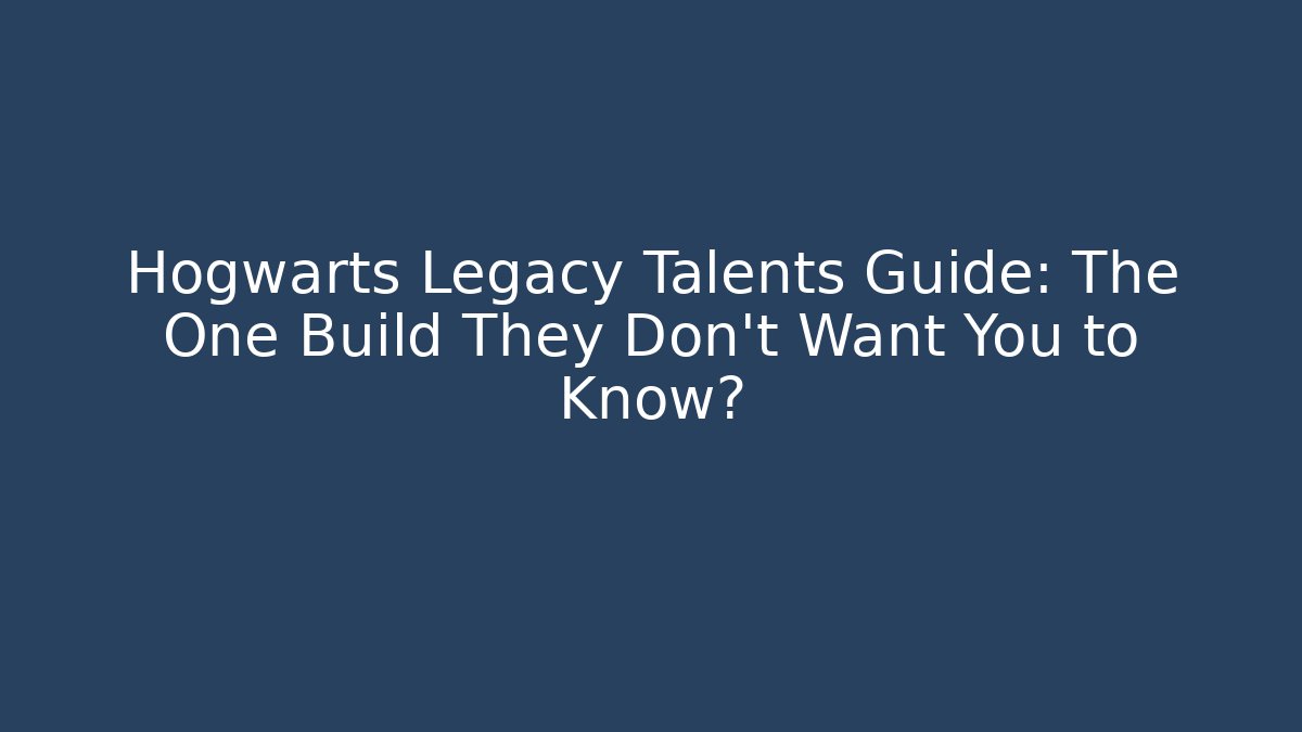 Hogwarts Legacy Talents Guide: The One Build They Don’t Want You to Know?