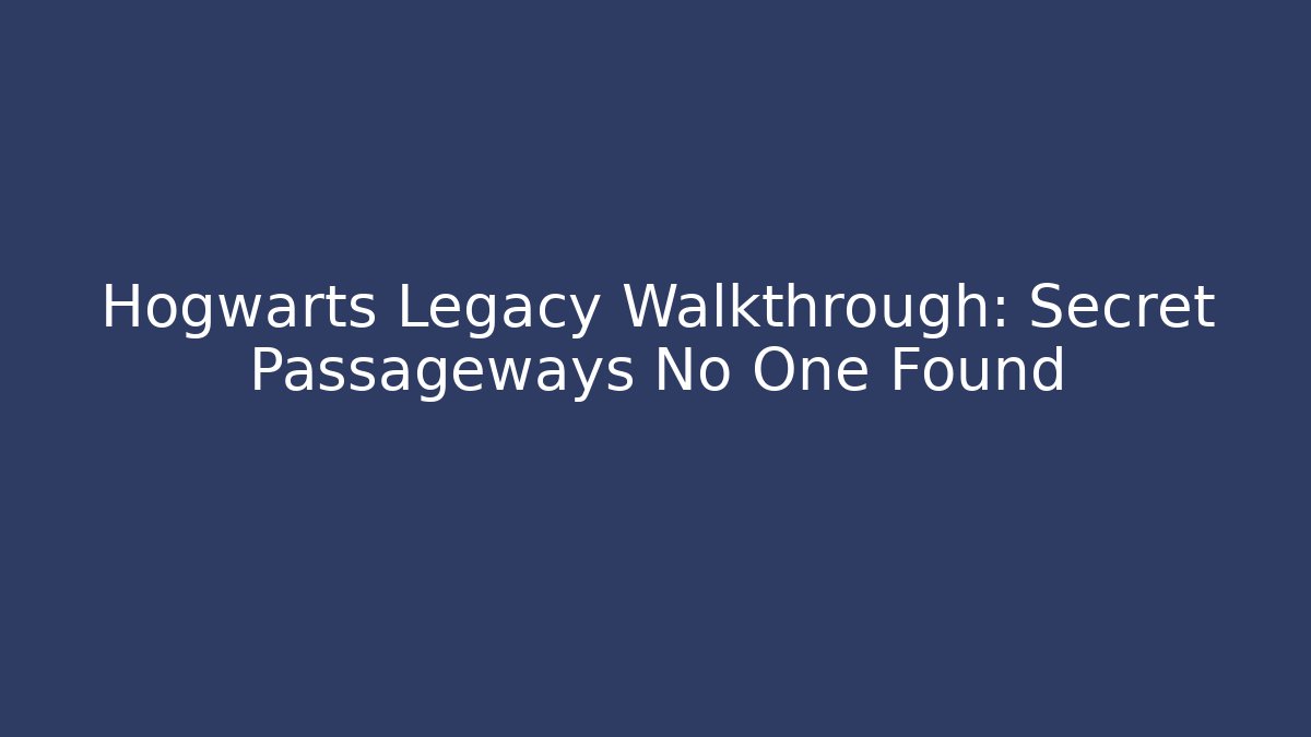 Hogwarts Legacy Walkthrough: Secret Passageways No One Found
