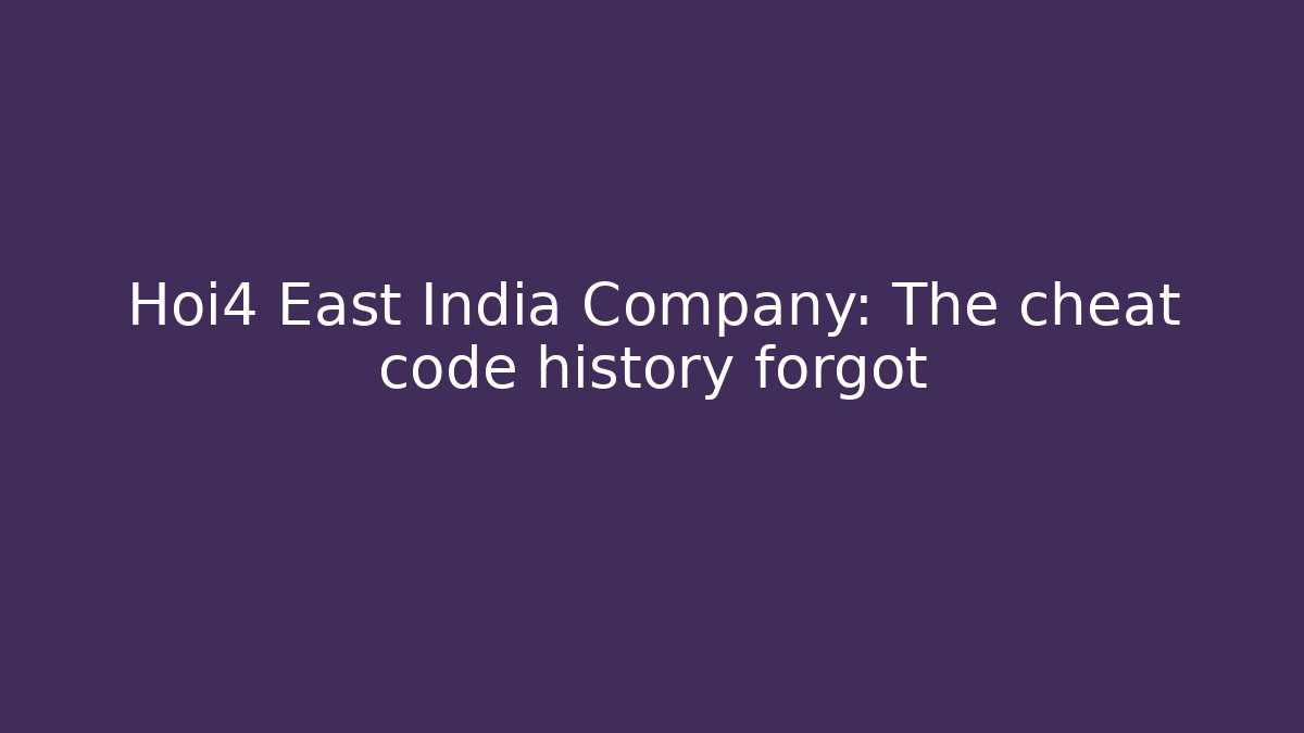 Hoi4 East India Company: The cheat code history forgot