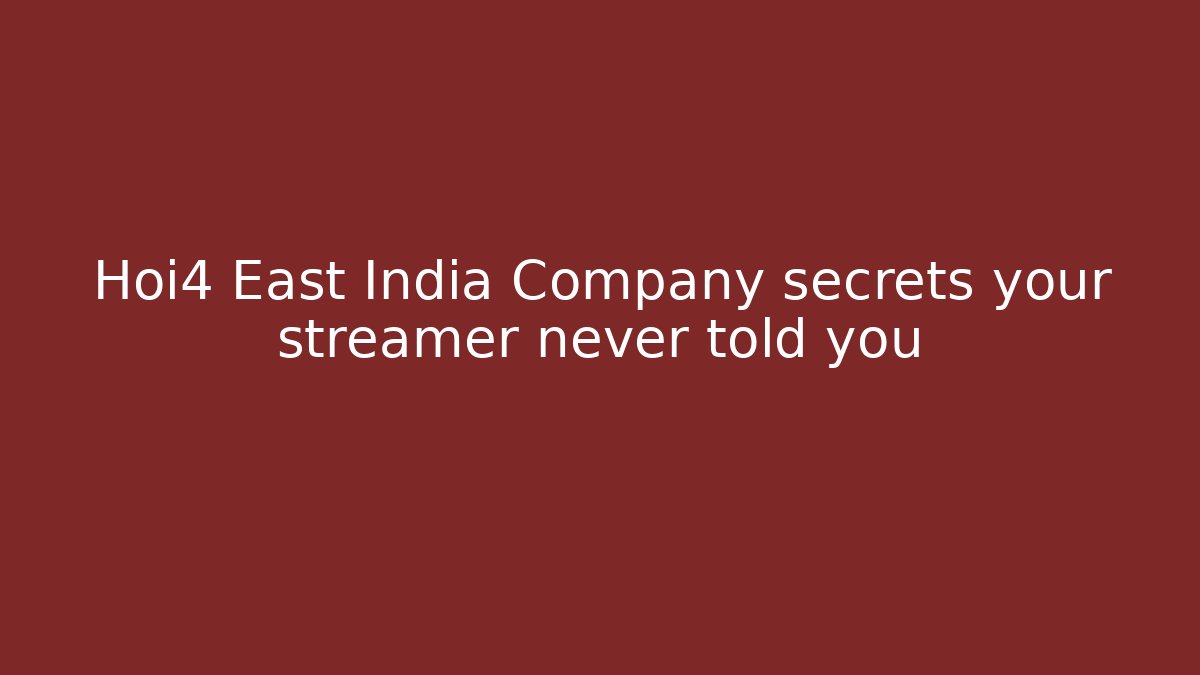Hoi4 East India Company secrets your streamer never told you