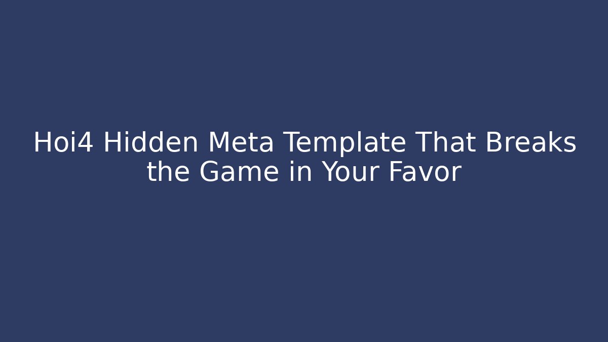 Hoi4 Hidden Meta Template That Breaks the Game in Your Favor