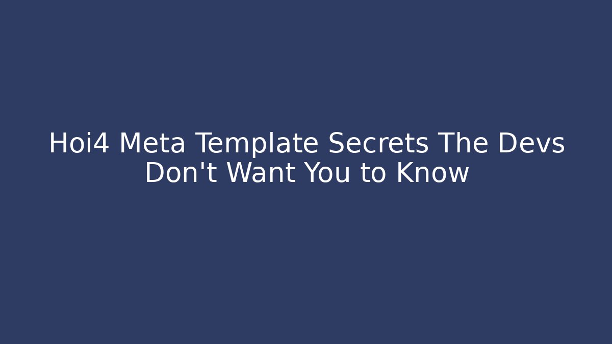 Hoi4 Meta Template Secrets The Devs Don't Want You to Know