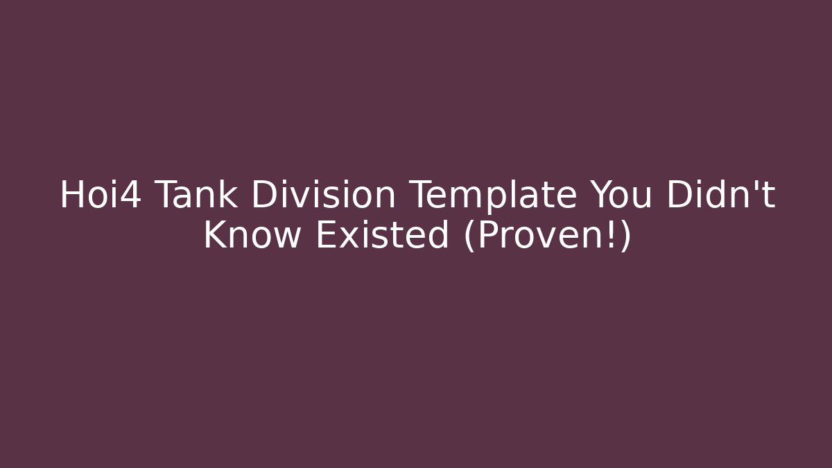 Hoi4 Tank Division Template You Didn't Know Existed (Proven!)
