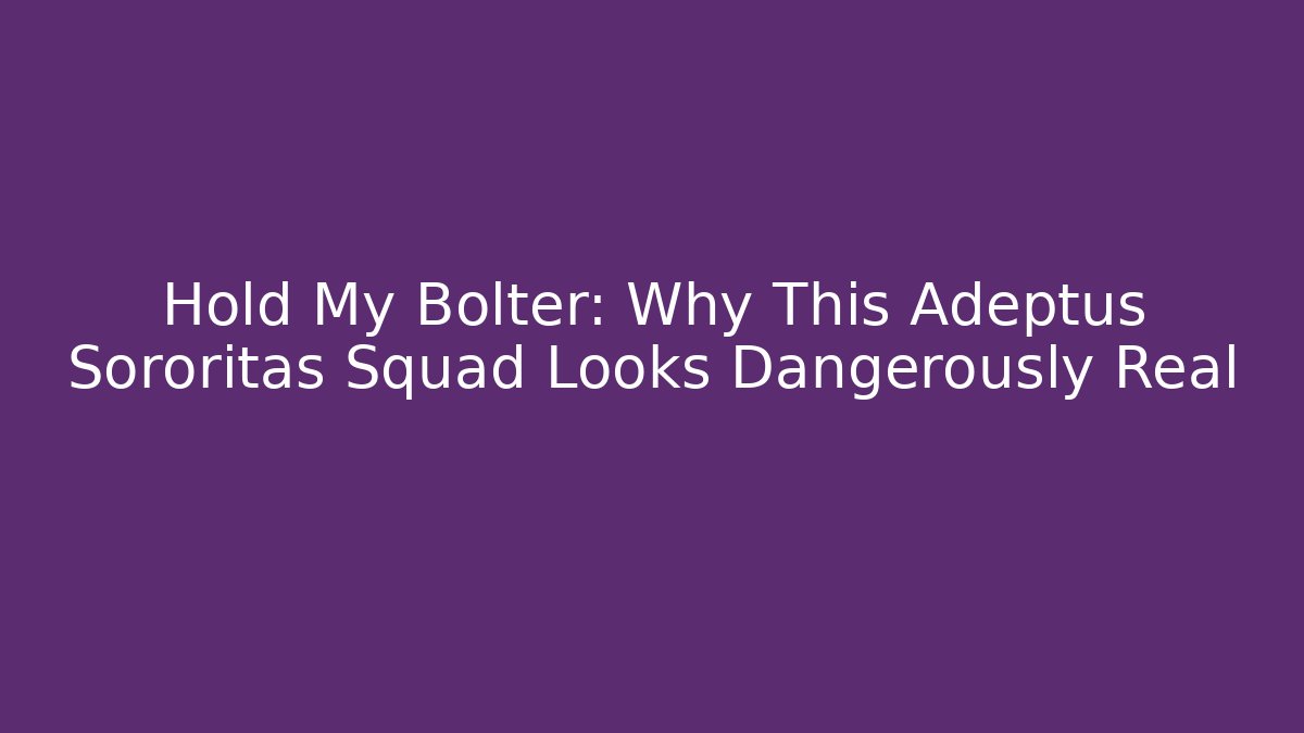 Hold My Bolter: Why This Adeptus Sororitas Squad Looks Dangerously Real