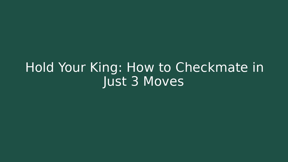 Hold Your King: How to Checkmate in Just 3 Moves