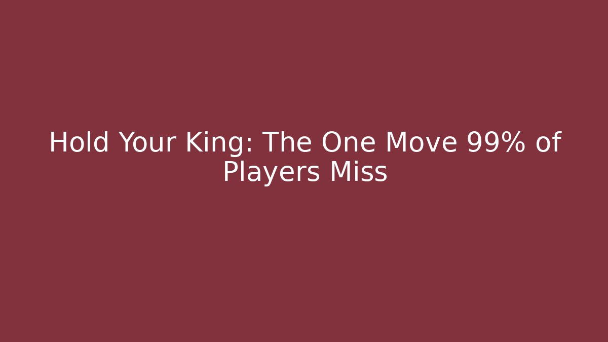 Hold Your King: The One Move 99% of Players Miss