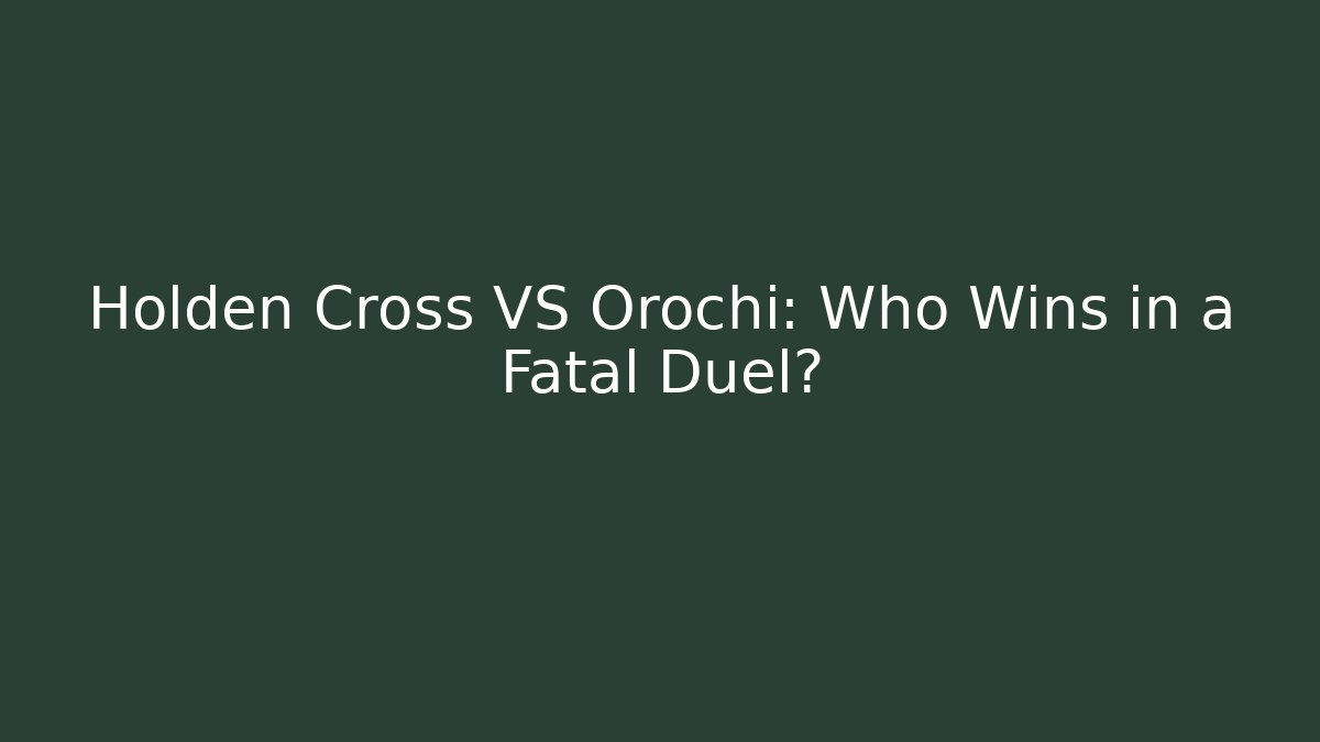 Holden Cross VS Orochi: Who Wins in a Fatal Duel?