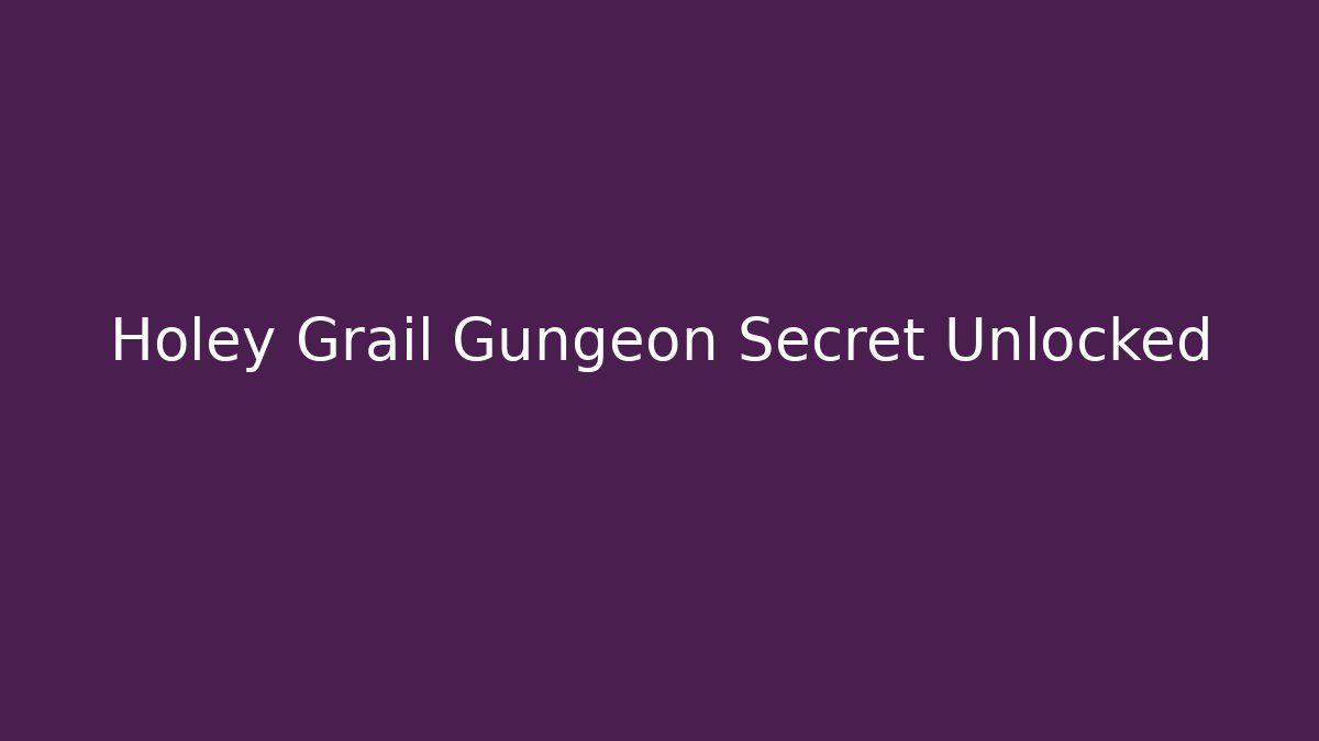 Holey Grail Gungeon Secret Unlocked