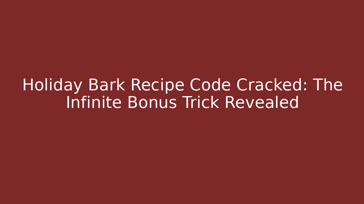 Holiday Bark Recipe Code Cracked: The Infinite Bonus Trick Revealed