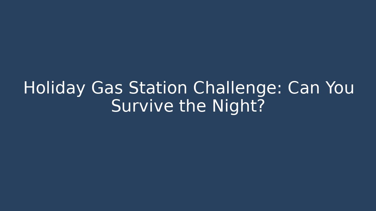 Holiday Gas Station Challenge: Can You Survive the Night?