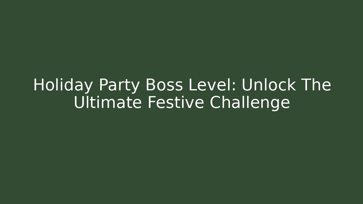Holiday Party Boss Level: Unlock The Ultimate Festive Challenge