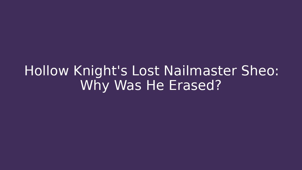 Hollow Knight's Lost Nailmaster Sheo: Why Was He Erased?