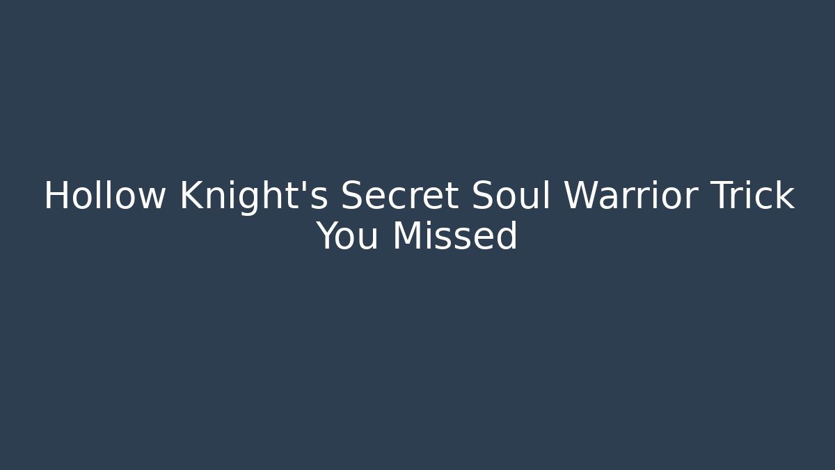 Hollow Knight's Secret Soul Warrior Trick You Missed