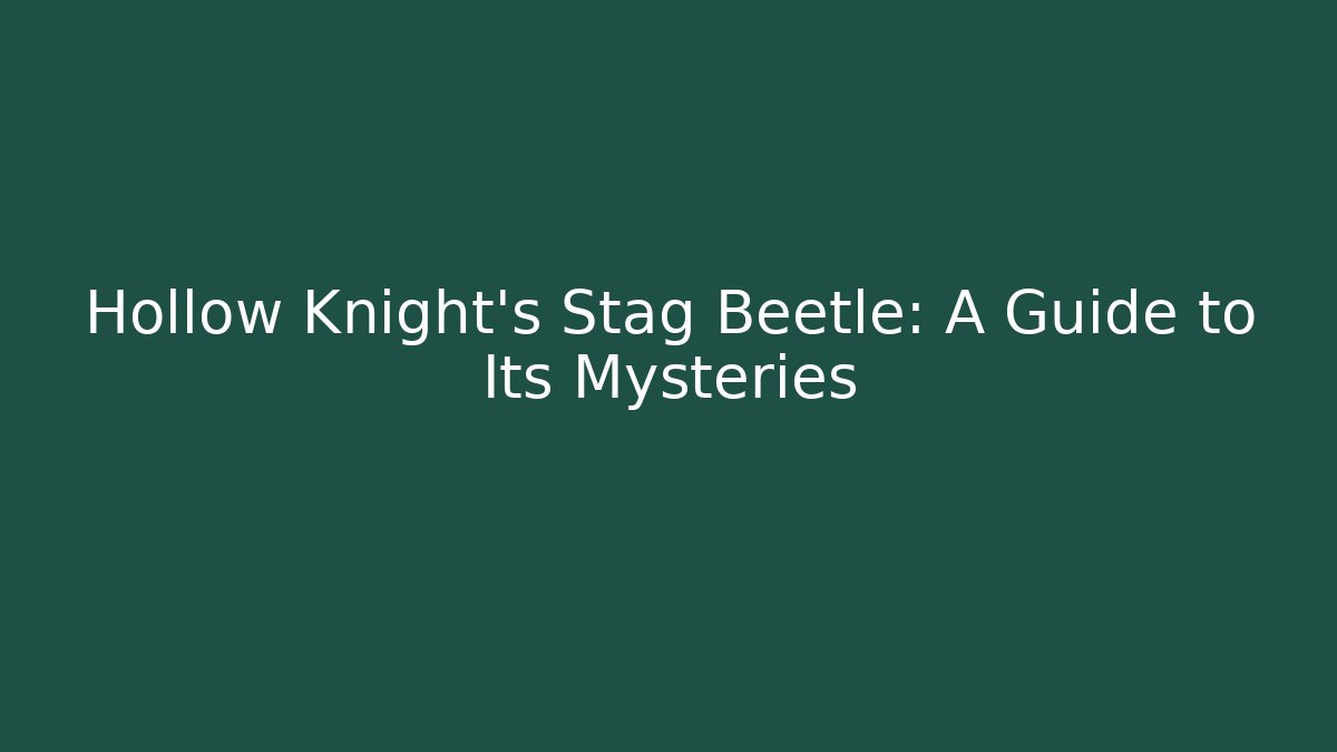 Hollow Knight's Stag Beetle: A Guide to Its Mysteries