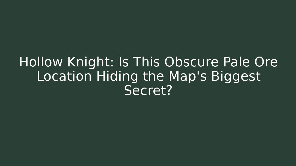 Hollow Knight: Is This Obscure Pale Ore Location Hiding the Map's Biggest Secret?