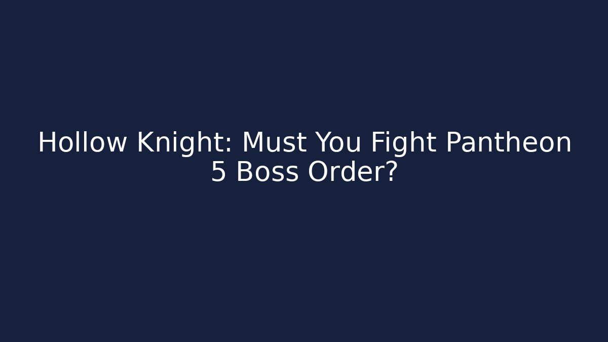 Hollow Knight: Must You Fight Pantheon 5 Boss Order?