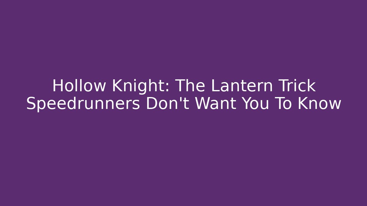 Hollow Knight: The Lantern Trick Speedrunners Don't Want You To Know