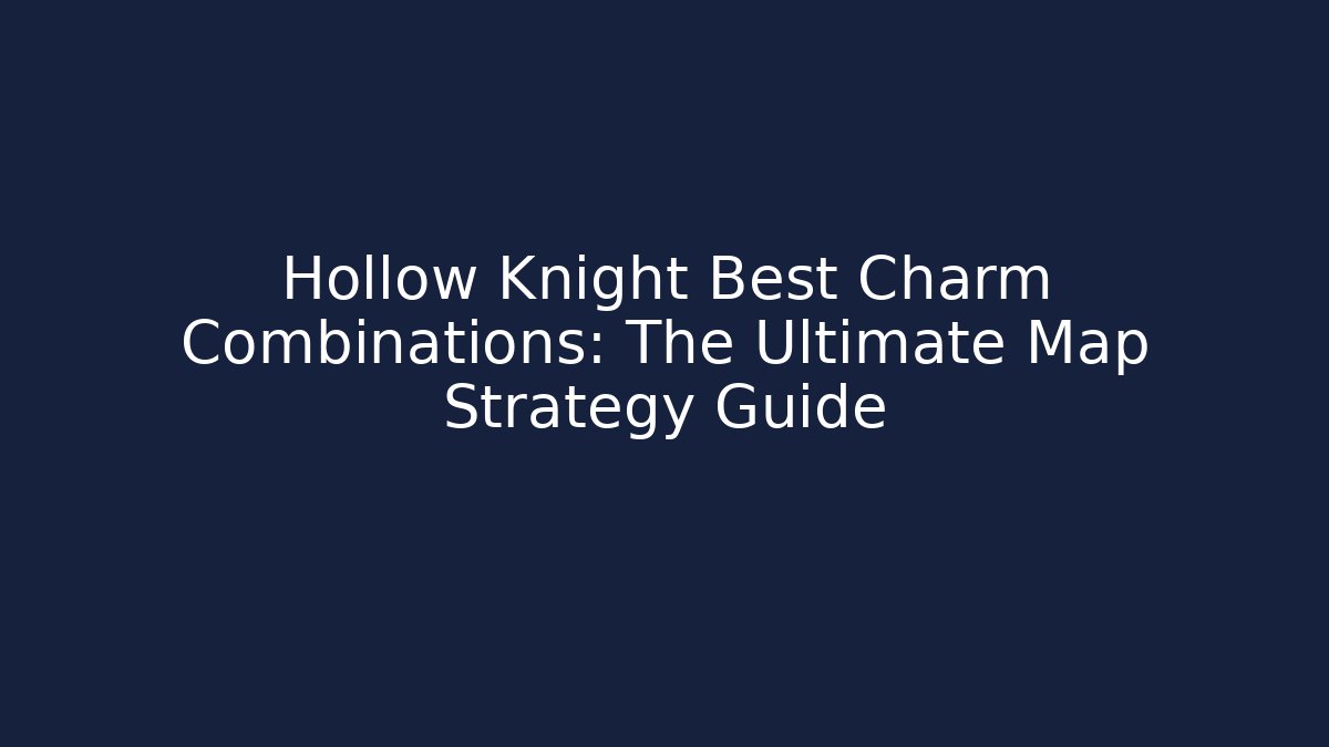 Hollow Knight Best Charm Combinations: The Ultimate Map Strategy Guide - Vintage E-Juice