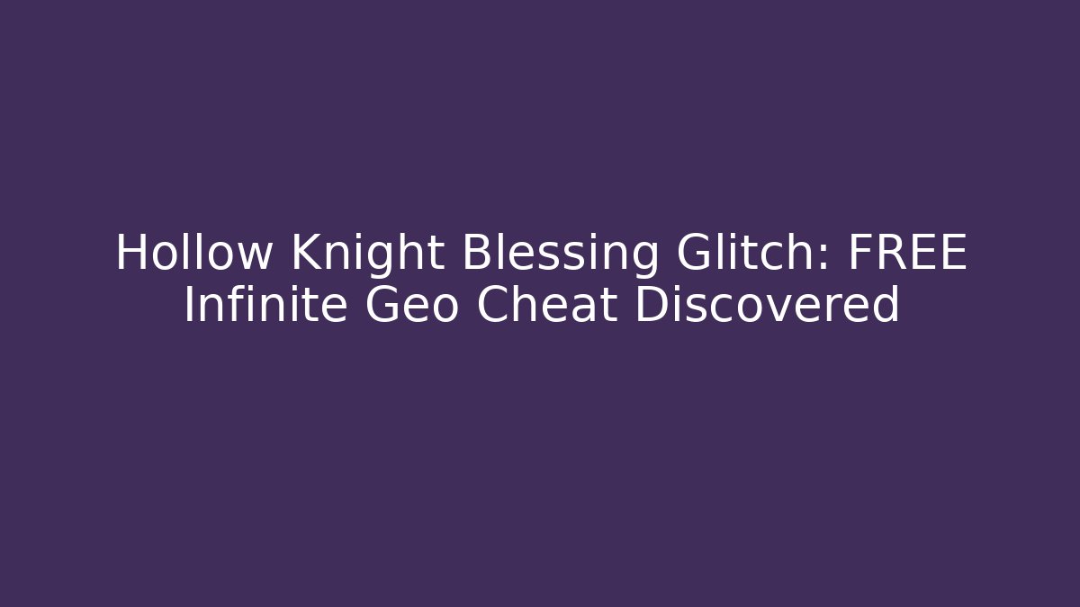 Hollow Knight Blessing Glitch: FREE Infinite Geo Cheat Discovered