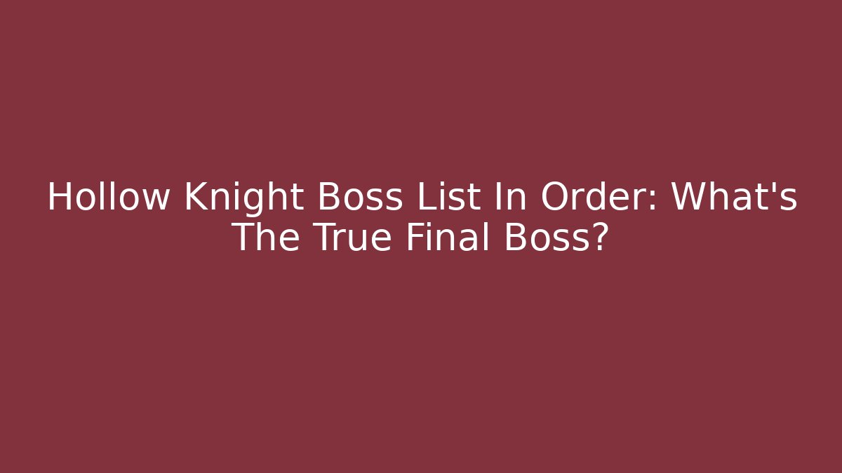 Hollow Knight Boss List In Order: What's The True Final Boss?