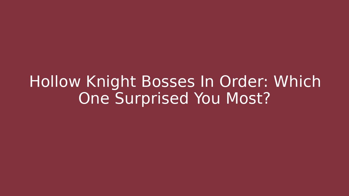 Hollow Knight Bosses In Order: Which One Surprised You Most?