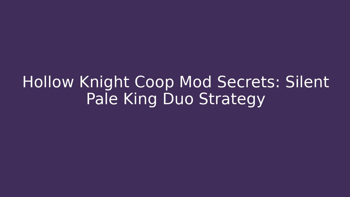 Hollow Knight Coop Mod Secrets: Silent Pale King Duo Strategy