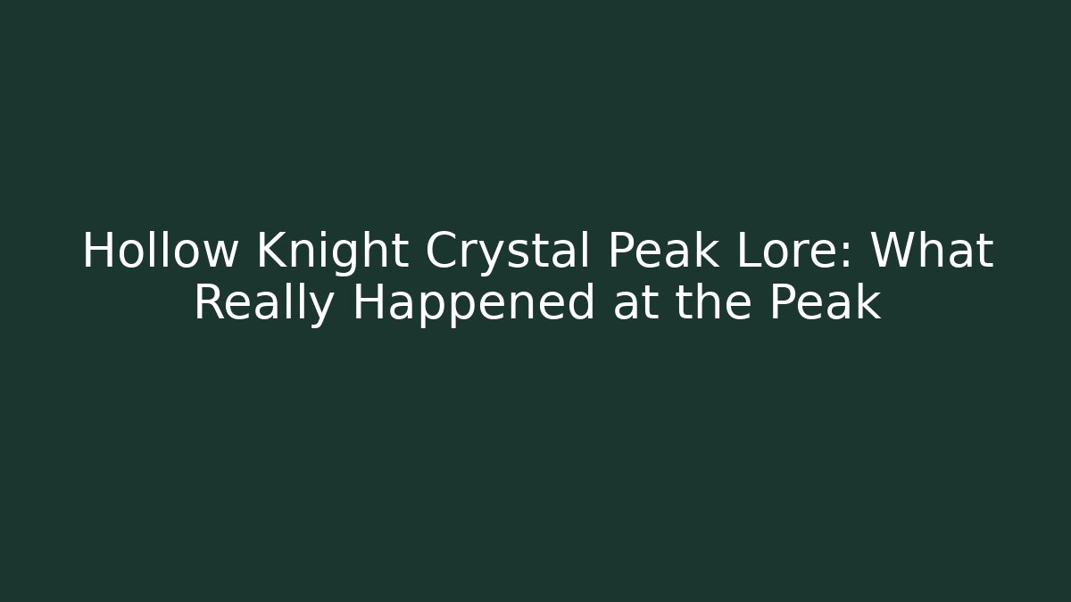 Hollow Knight Crystal Peak Lore: What Really Happened at the Peak