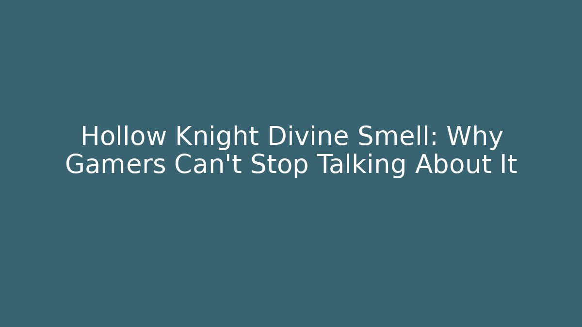 Hollow Knight Divine Smell: Why Gamers Can't Stop Talking About It