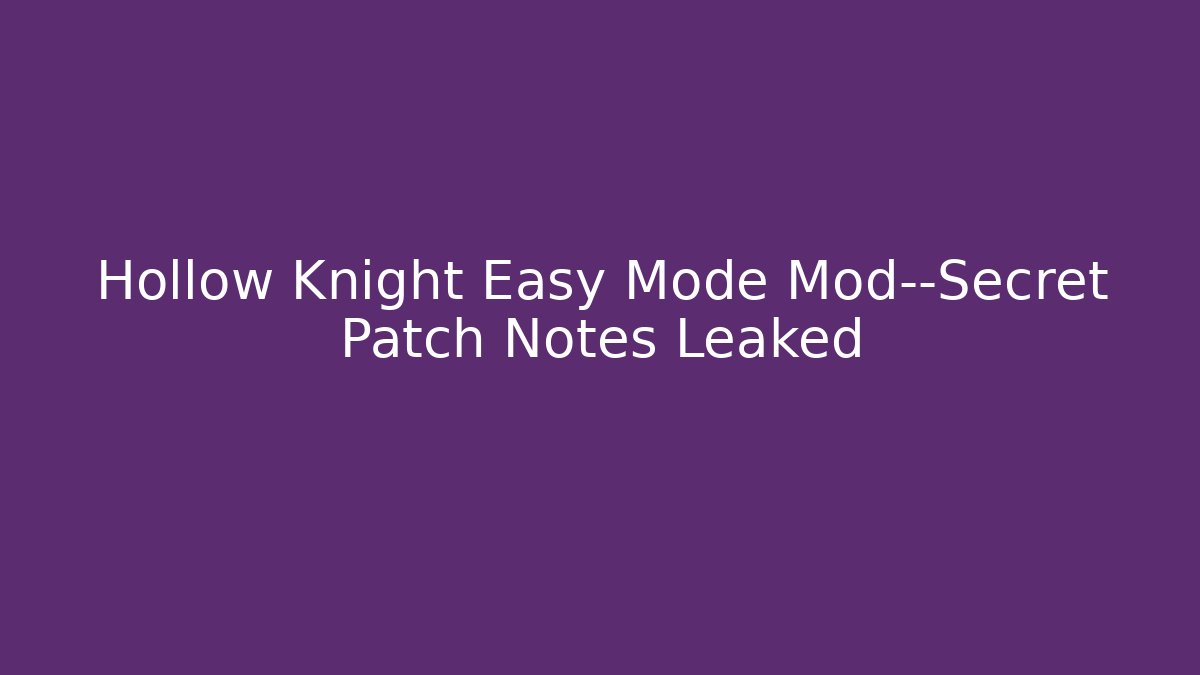 Hollow Knight Easy Mode Mod—Secret Patch Notes Leaked
