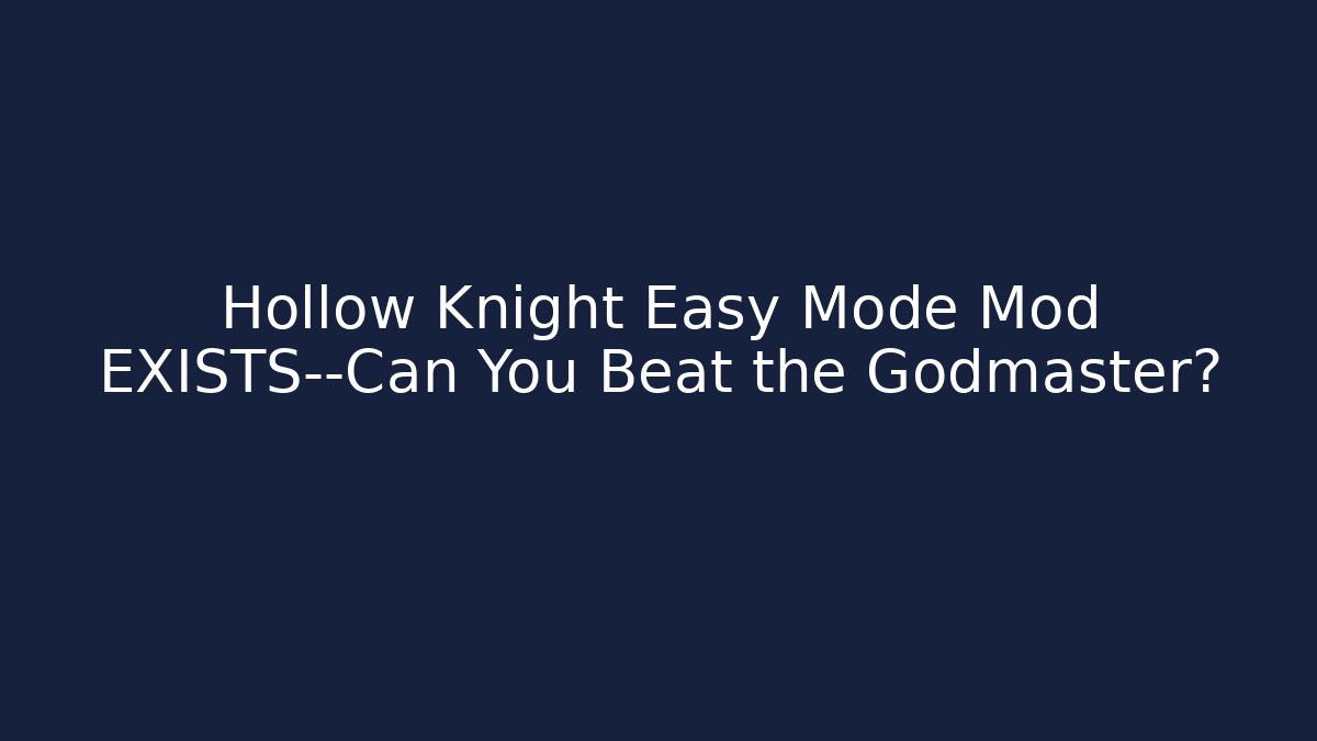 Hollow Knight Easy Mode Mod EXISTS—Can You Beat the Godmaster?
