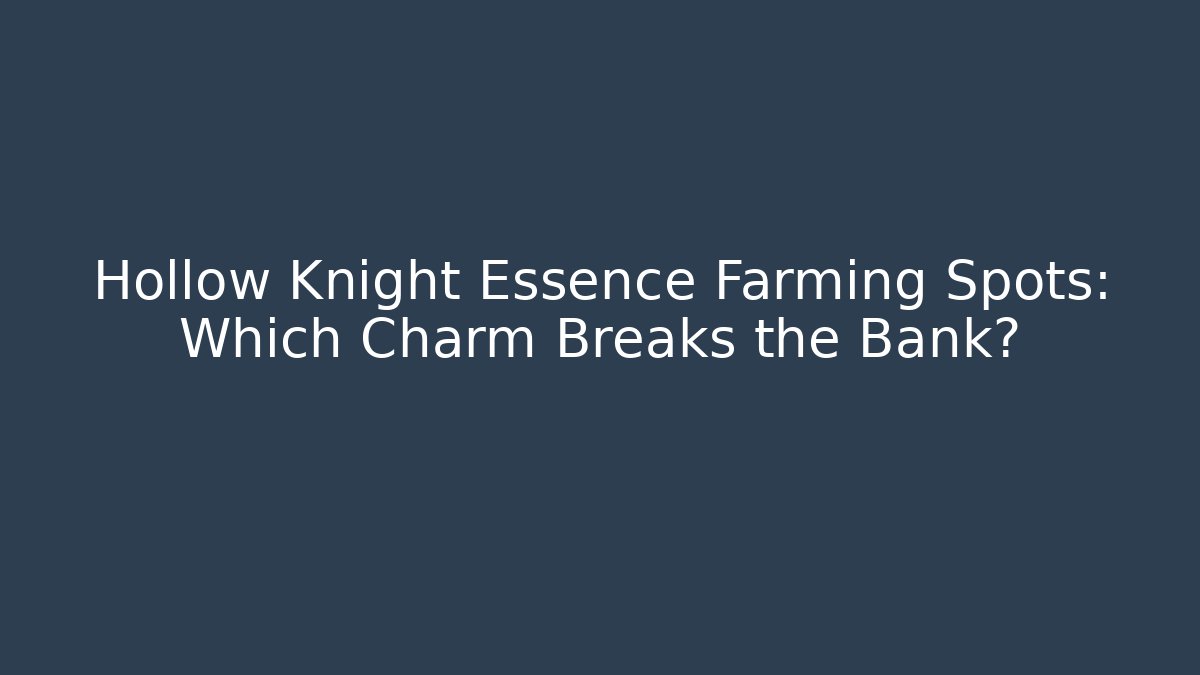 Hollow Knight Essence Farming Spots: Which Charm Breaks the Bank?