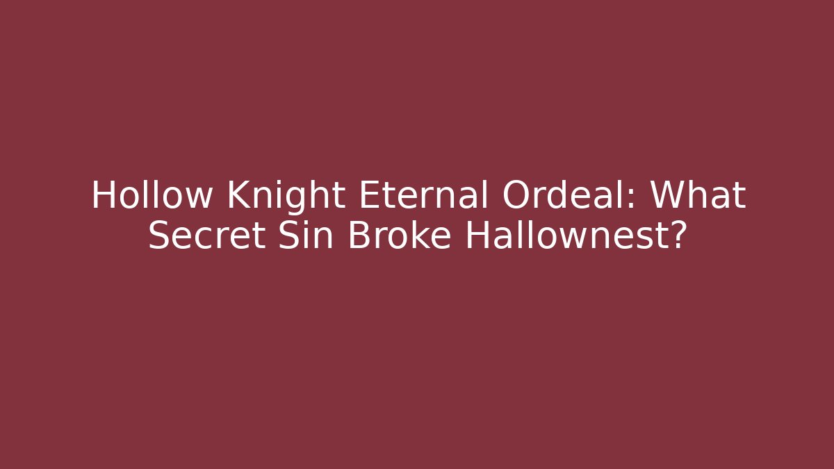 Hollow Knight Eternal Ordeal: What Secret Sin Broke Hallownest?