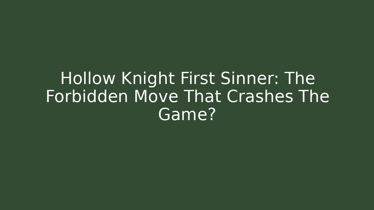 Hollow Knight First Sinner: The Forbidden Move That Crashes The Game?