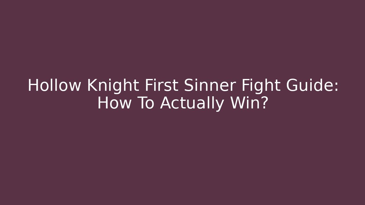 Hollow Knight First Sinner Fight Guide: How To Actually Win?