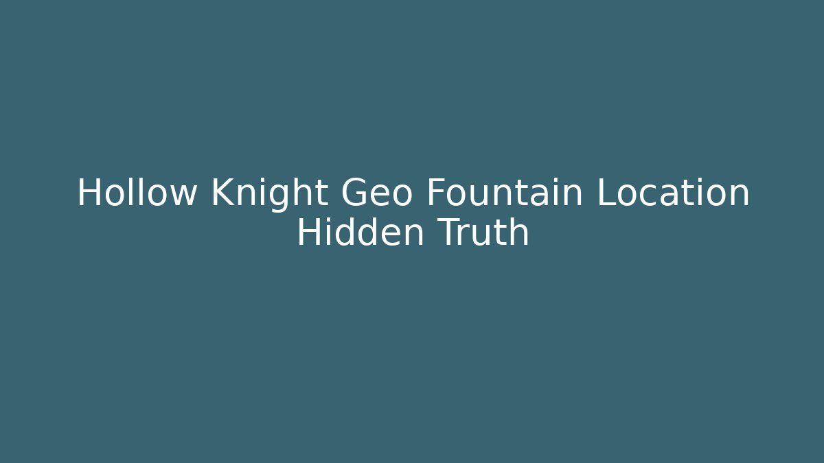 Hollow Knight Geo Fountain Location Hidden Truth