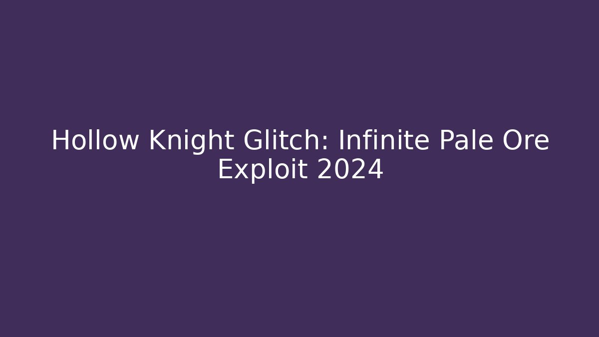 Hollow Knight Glitch: Infinite Pale Ore Exploit 2024