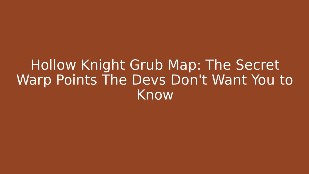 Hollow Knight Grub Map: The Secret Warp Points The Devs Don’t Want You to Know