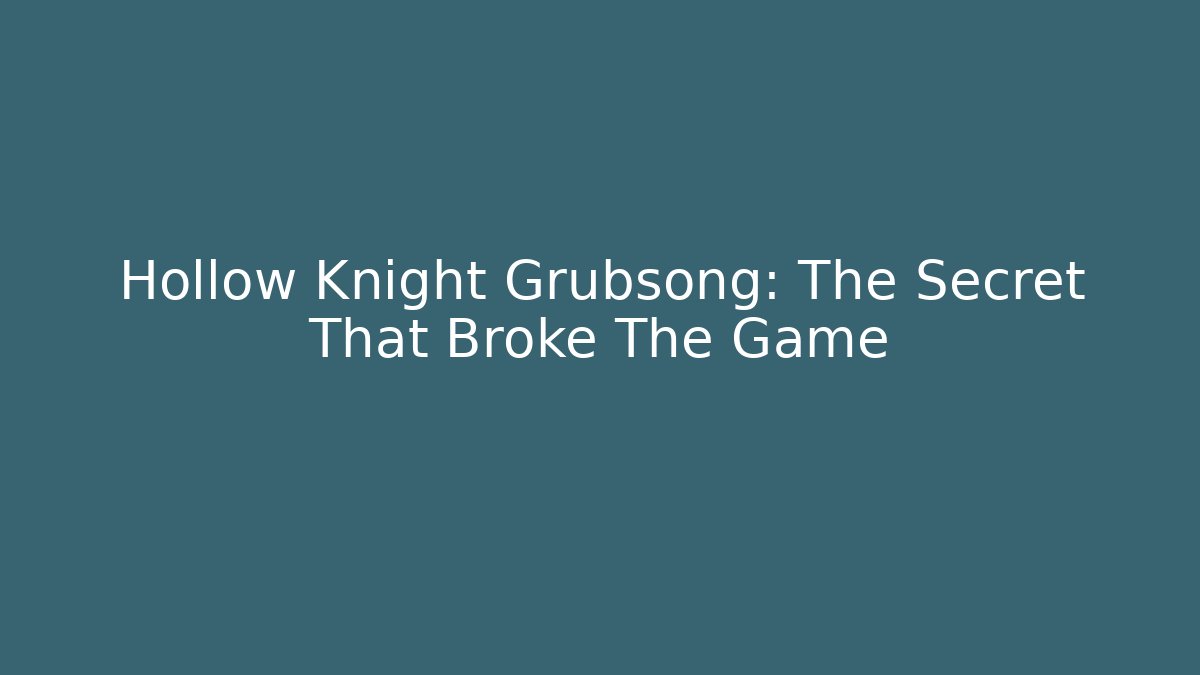 Hollow Knight Grubsong: The Secret That Broke The Game
