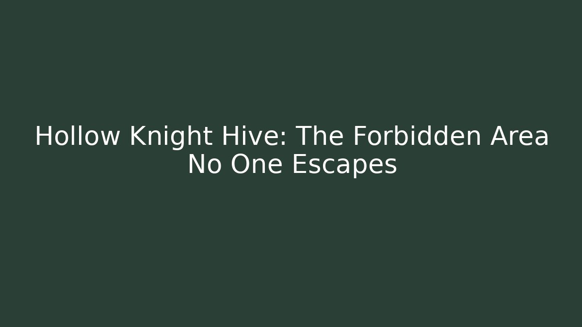 Hollow Knight Hive: The Forbidden Area No One Escapes