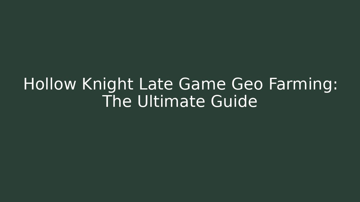 Hollow Knight Late Game Geo Farming: The Ultimate Guide